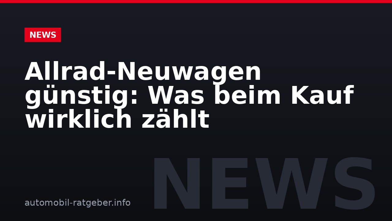 Allrad-Neuwagen günstig: Was beim Kauf wirklich zählt