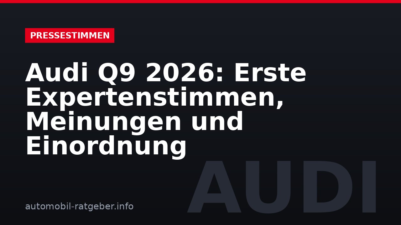 Audi Q9 2026: Erste Expertenstimmen, Meinungen und Einordnung