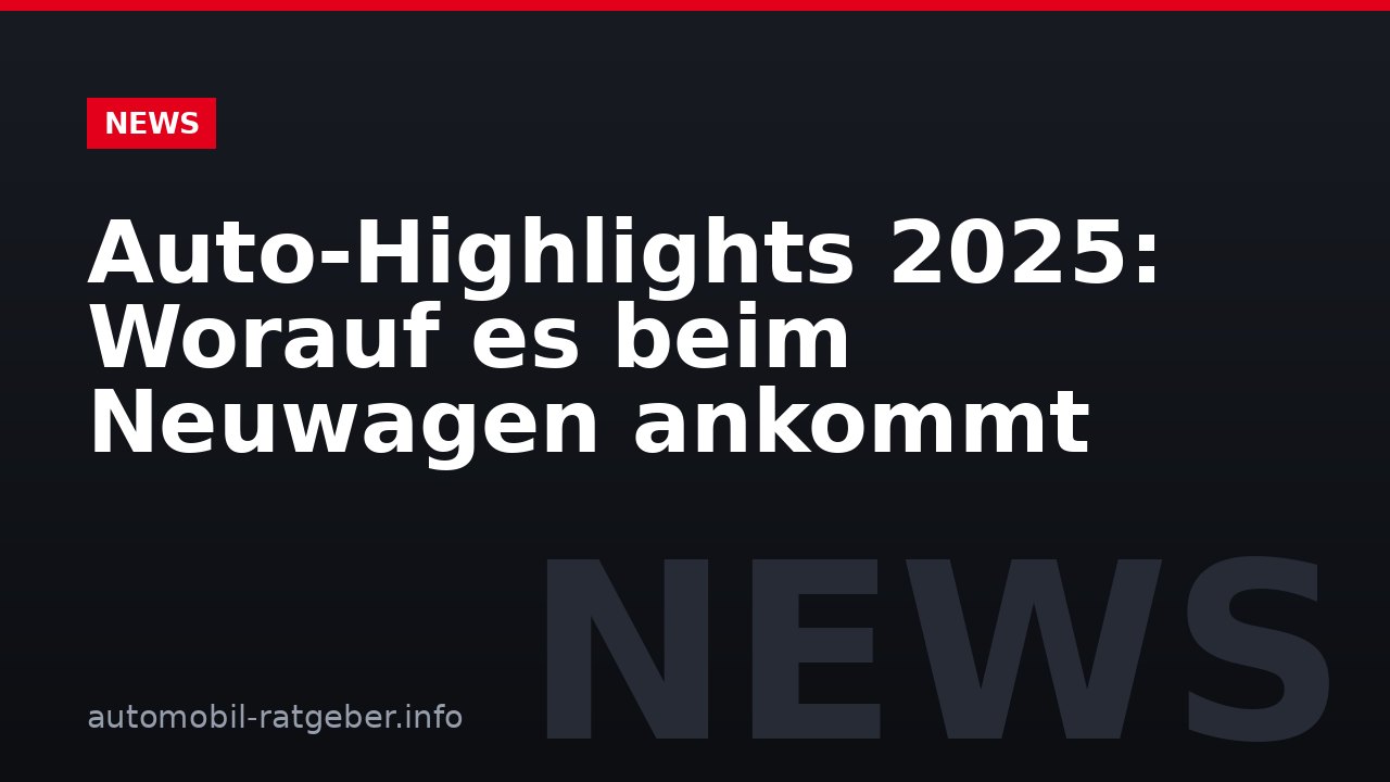 Auto-Highlights 2025: Worauf es beim Neuwagen ankommt