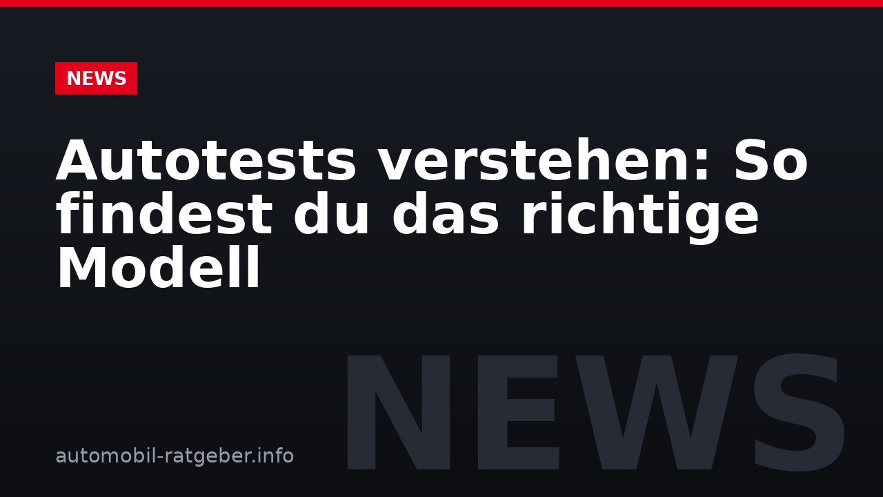 Autotests verstehen: So findest du das richtige Modell