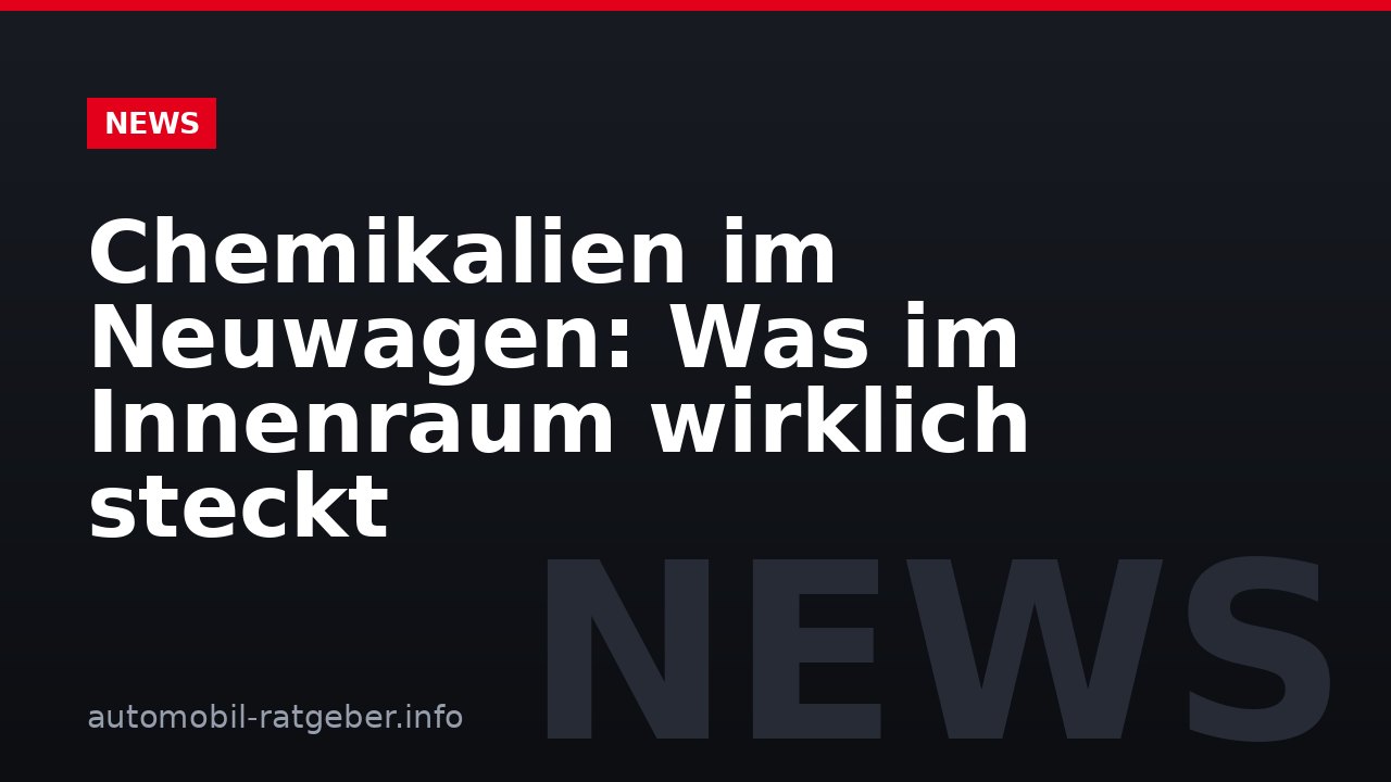 Chemikalien im Neuwagen: Was im Innenraum wirklich steckt