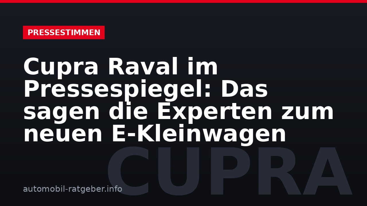 Cupra Raval im Pressespiegel: Das sagen die Experten zum neuen E-Kleinwagen