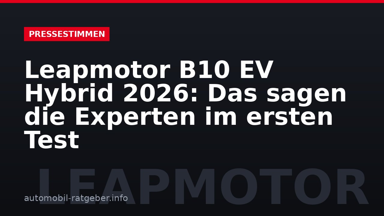 Leapmotor B10 EV Hybrid 2026: Das sagen die Experten im ersten Test