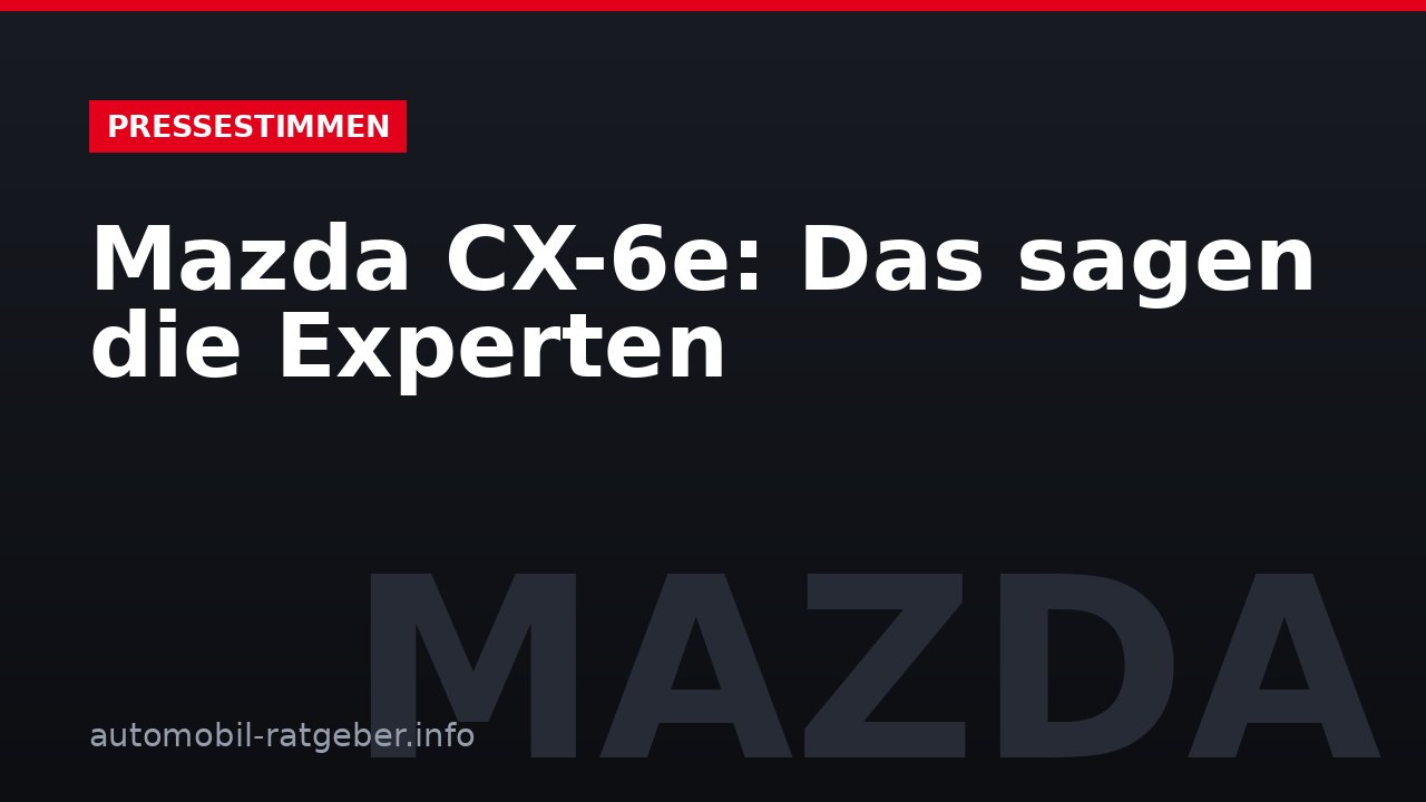 Mazda CX-6e: Das sagen die Experten