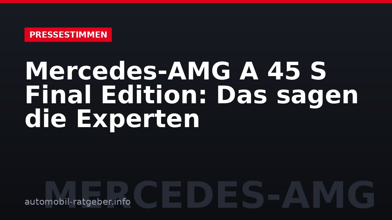 Mercedes-AMG A 45 S Final Edition: Das sagen die Experten