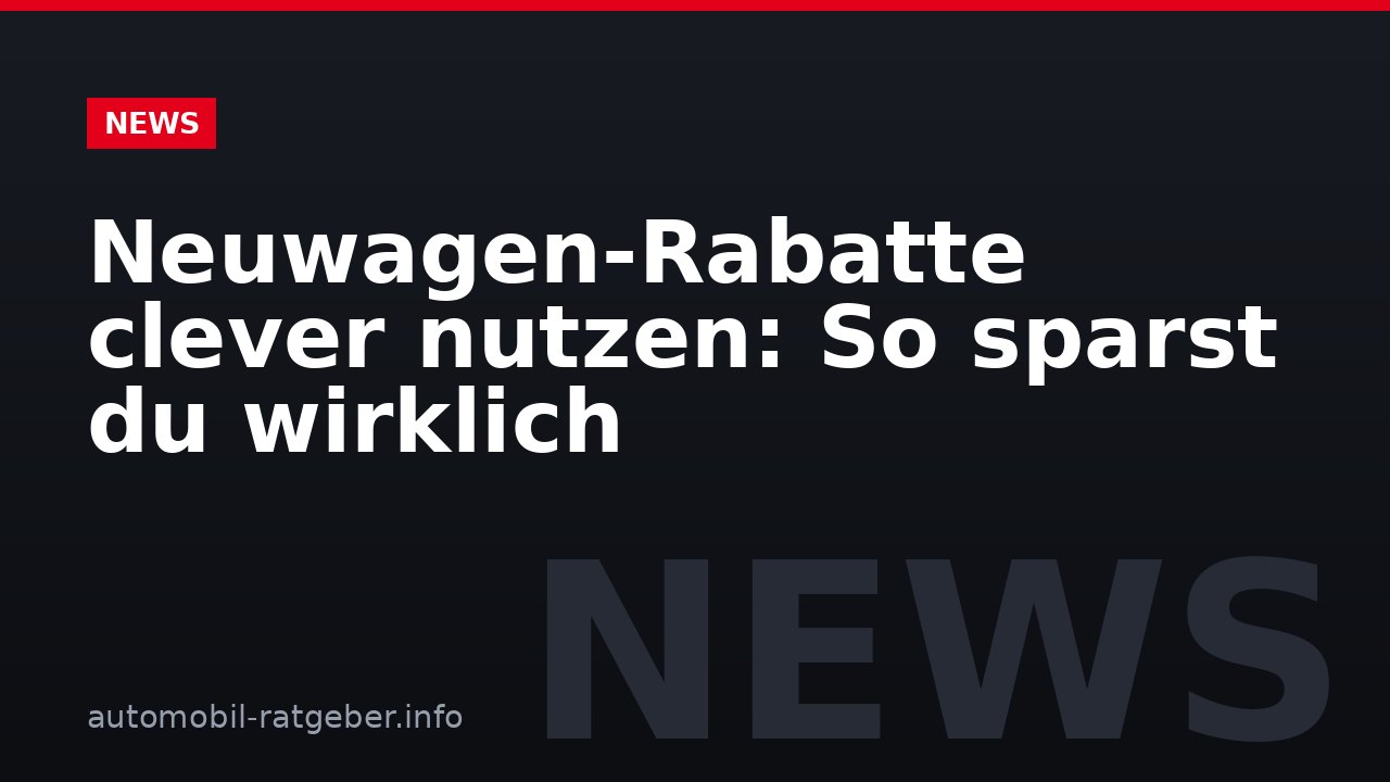 Neuwagen-Rabatte clever nutzen: So sparst du wirklich