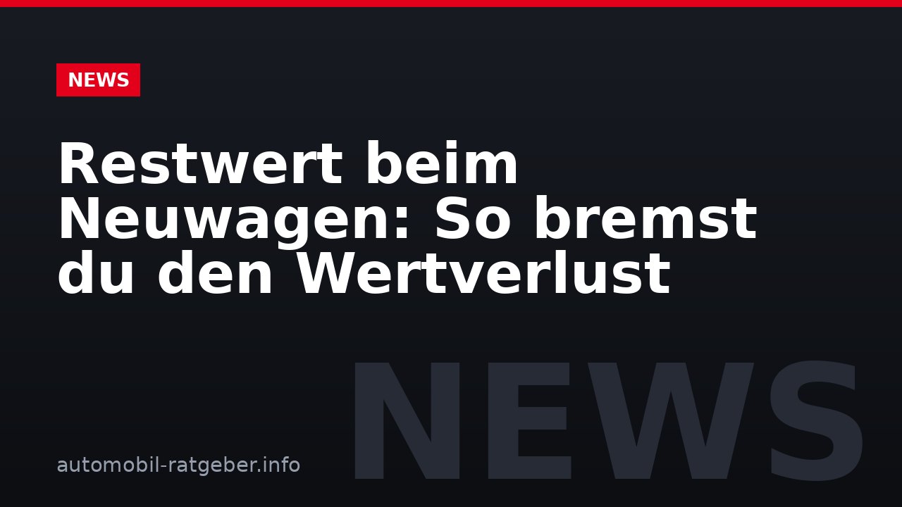 Restwert beim Neuwagen: So bremst du den Wertverlust