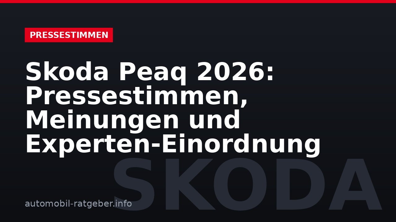 Skoda Peaq 2026: Pressestimmen, Meinungen und Experten-Einordnung